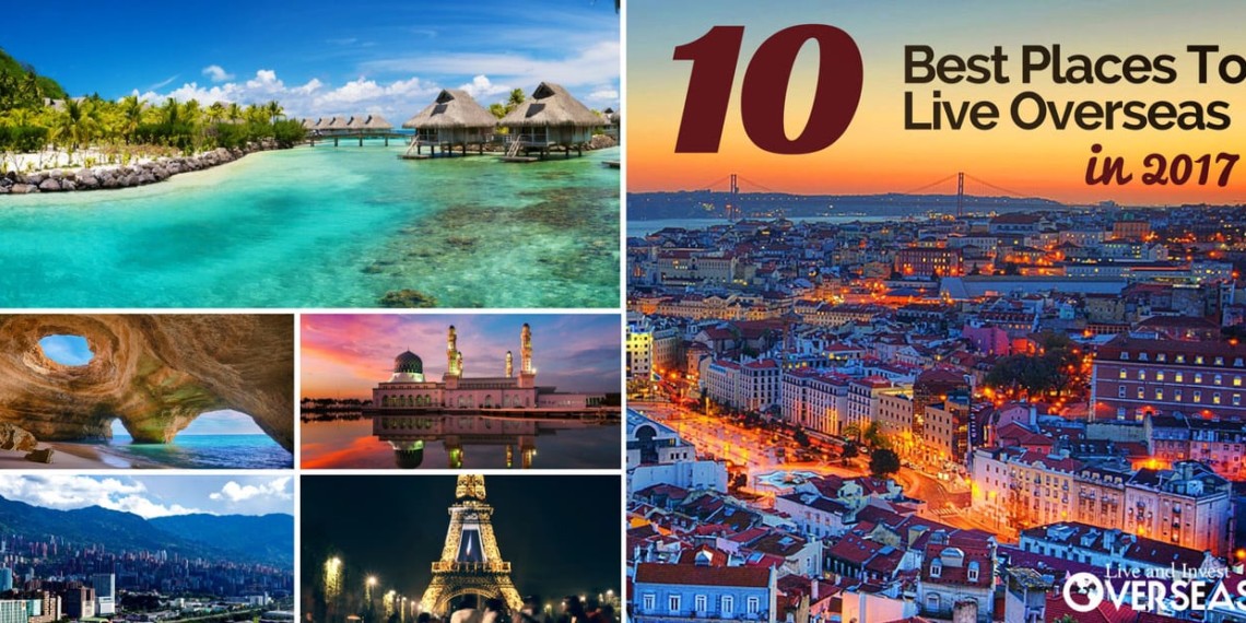 The 10 Best Places To Live Overseas In 2017 Live and Invest Overseas