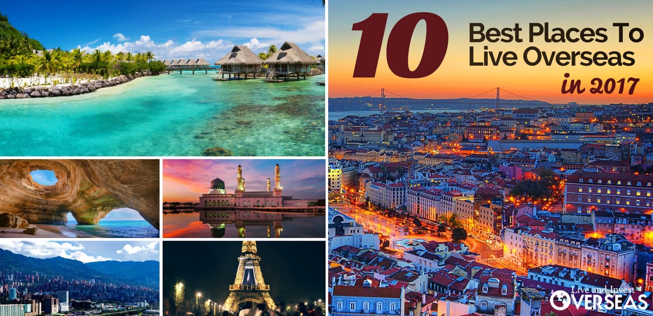 The 10 Best Places To Live Overseas In 2017 - Live and Invest Overseas