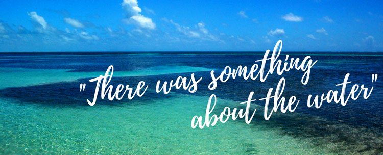 Quote: "There was something about the water" over an image of very blue ocean water