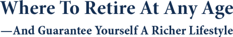 Where To Retire At Any Age - And Guarentee Yourself A Richer Liefstyle